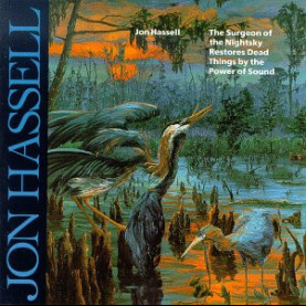 Jon Hassell - The Surgeon Of The Nightsky Restores Dead Things By The Power Of Sound (1987) [1CD]