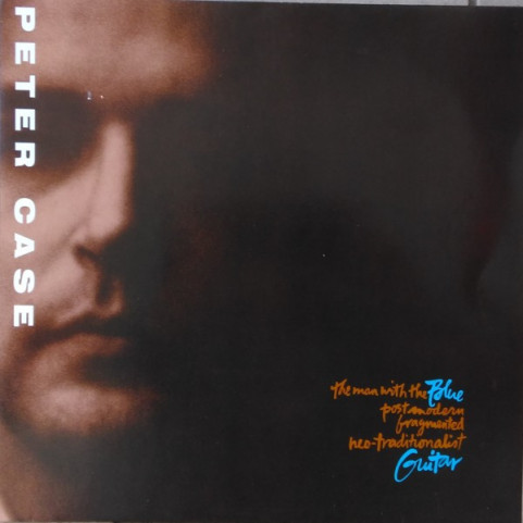 Peter Case - The Man With The Blue Postmodern Fragmented Neo-Traditionalist Guitar (1989) [1LP]